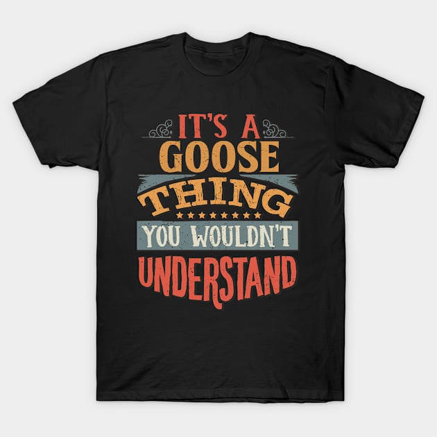 It's A Goose Thing You Wouldn't Understand - Gift For Goose Lover T-Shirt by giftideas